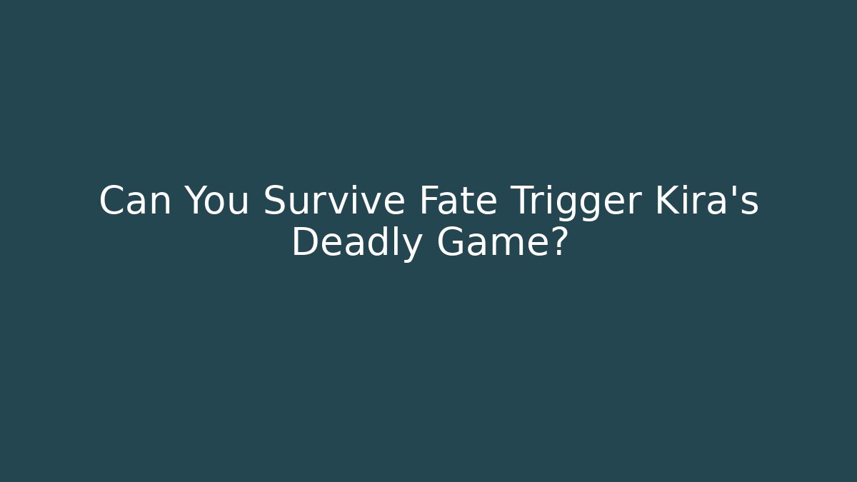 Can You Survive Fate Trigger Kira's Deadly Game?