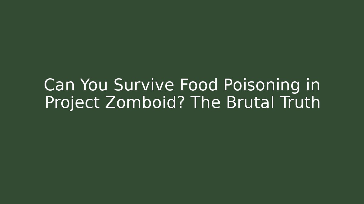 Can You Survive Food Poisoning in Project Zomboid? The Brutal Truth
