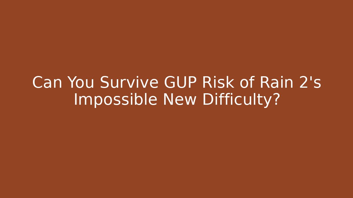 Can You Survive GUP Risk of Rain 2's Impossible New Difficulty? - The Family Holidays