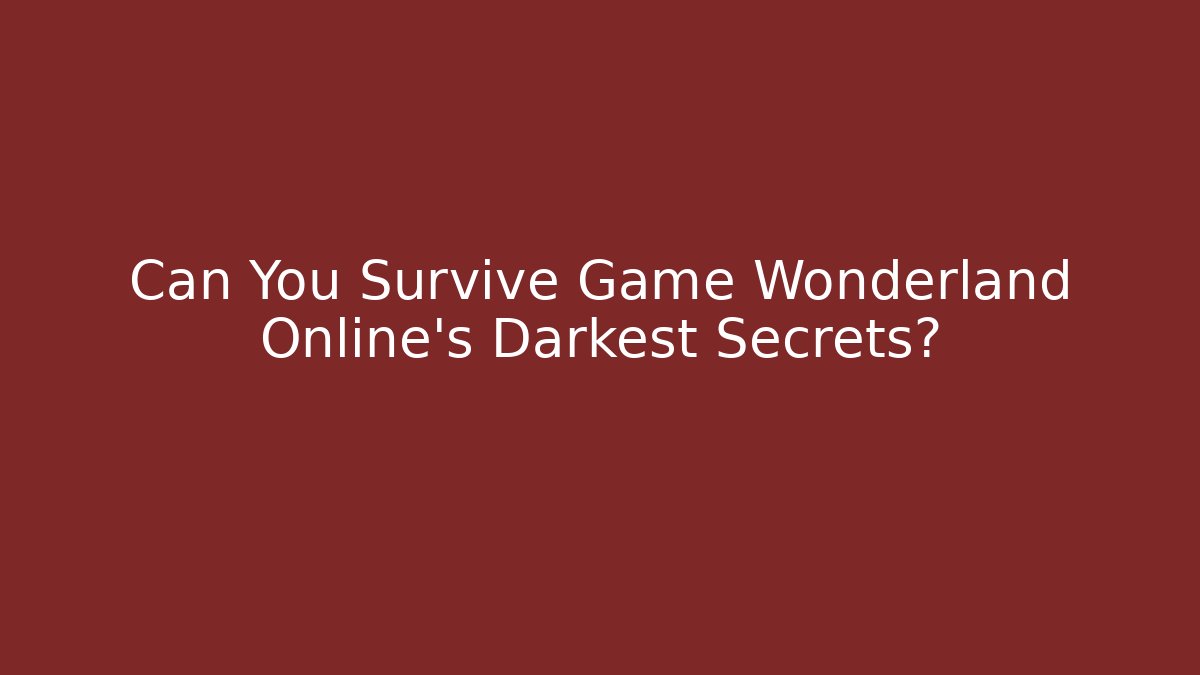 Can You Survive Game Wonderland Online's Darkest Secrets?
