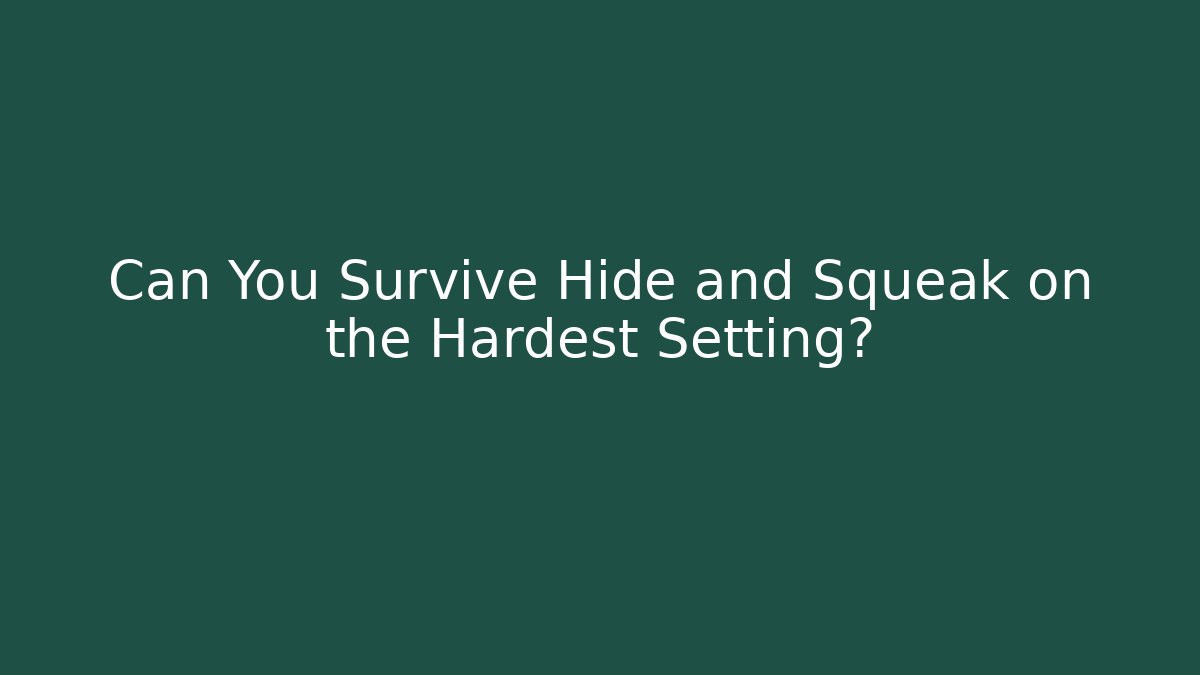 Can You Survive Hide and Squeak on the Hardest Setting? - The Family Holidays