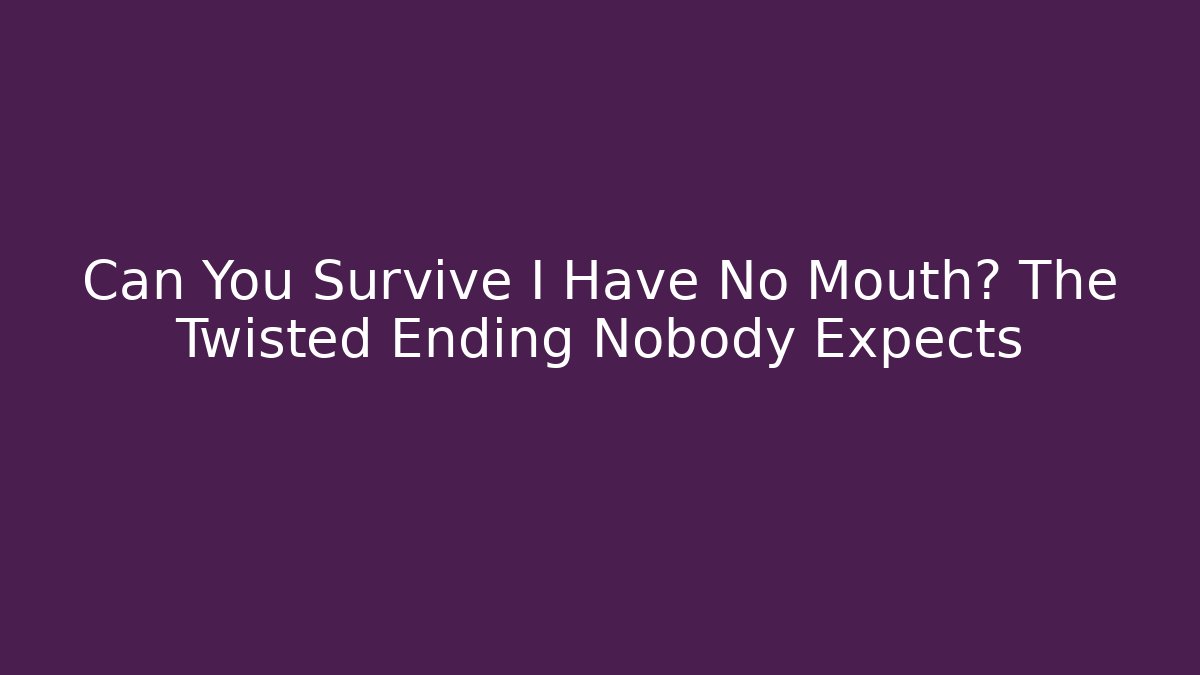 Can You Survive I Have No Mouth? The Twisted Ending Nobody Expects