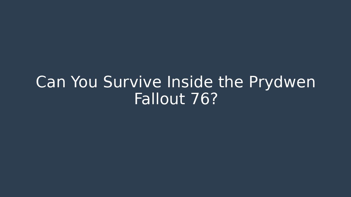 Can You Survive Inside the Prydwen Fallout 76?