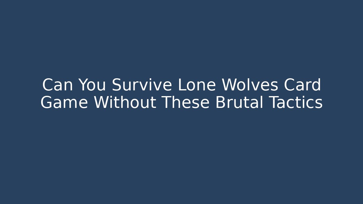 Can You Survive Lone Wolves Card Game Without These Brutal Tactics