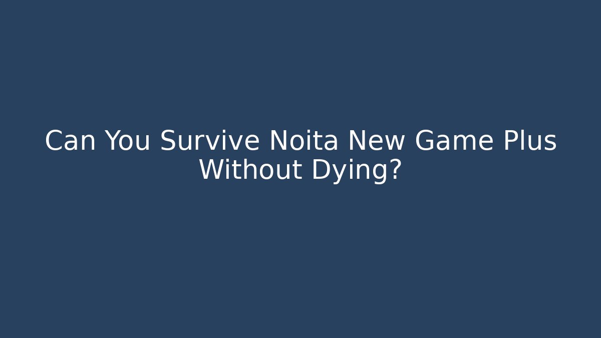 Can You Survive Noita New Game Plus Without Dying?