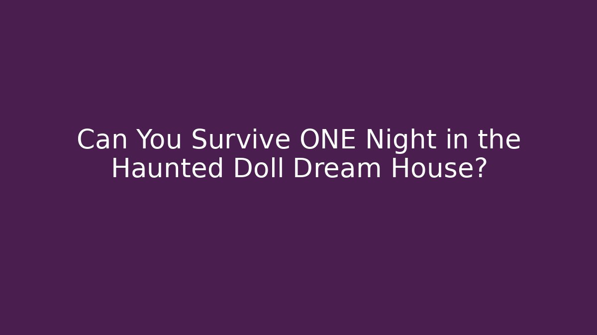 Can You Survive ONE Night in the Haunted Doll Dream House?