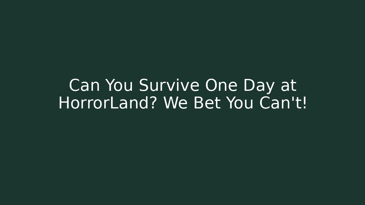 Can You Survive One Day at HorrorLand? We Bet You Can't!