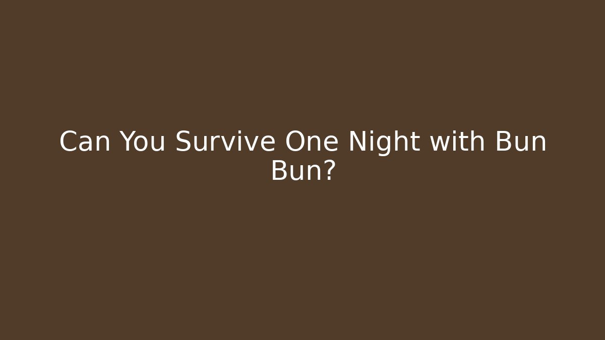 Can You Survive One Night with Bun Bun?