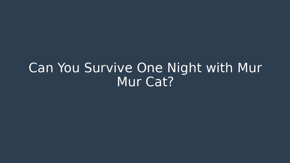 Can You Survive One Night with Mur Mur Cat? - The Family Holidays