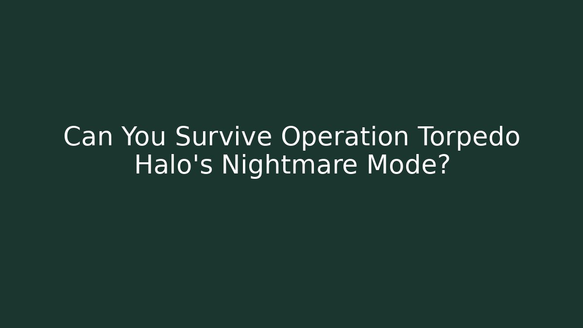 Can You Survive Operation Torpedo Halo's Nightmare Mode?