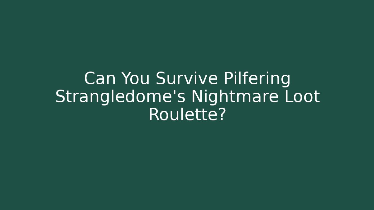 Can You Survive Pilfering Strangledome’s Nightmare Loot Roulette?