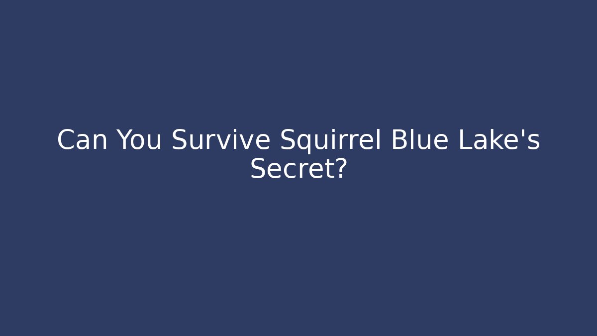 Can You Survive Squirrel Blue Lake's Secret? - The Family Holidays