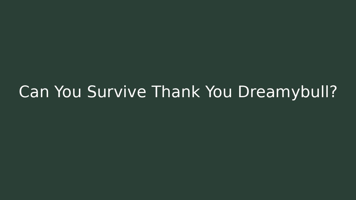 Can You Survive Thank You Dreamybull? - The Family Holidays