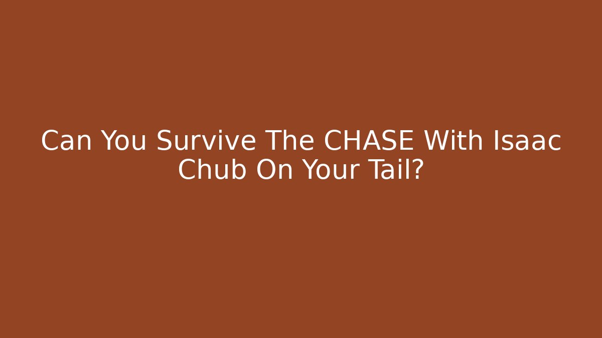 Can You Survive The CHASE With Isaac Chub On Your Tail?