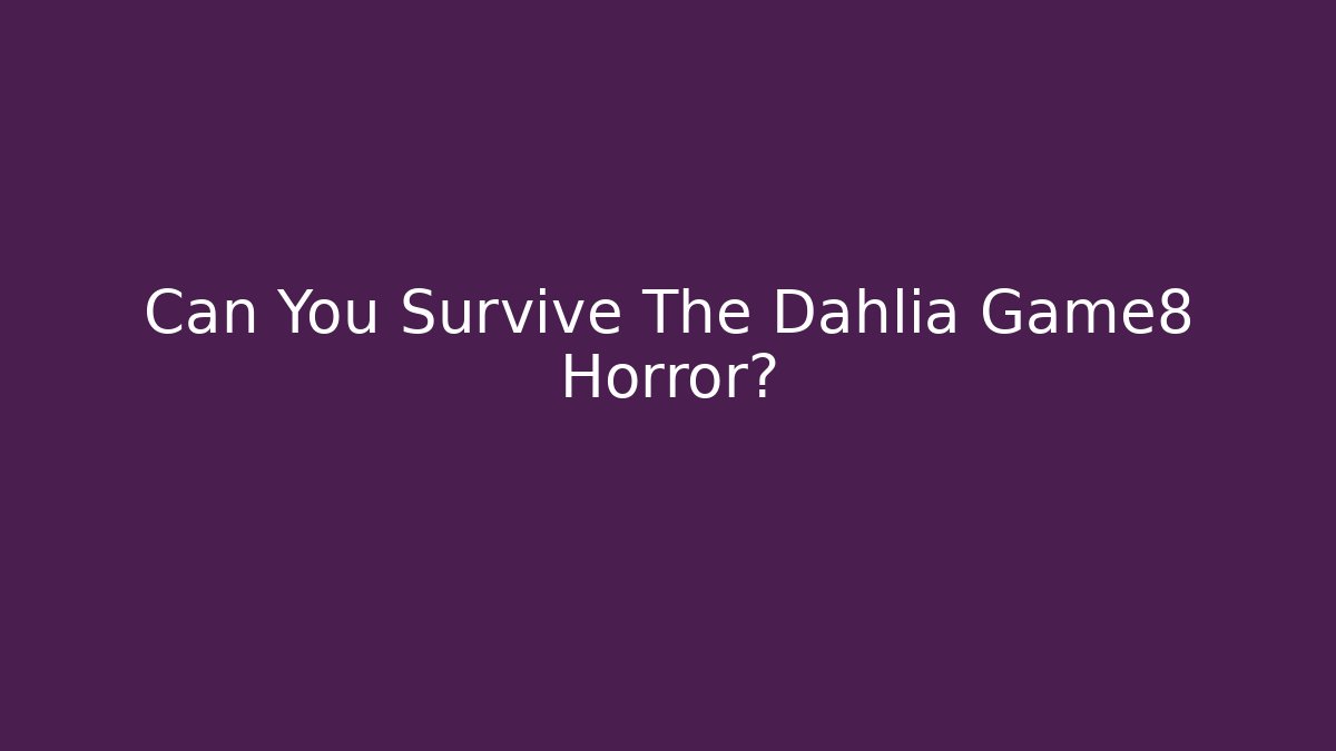 Can You Survive The Dahlia Game8 Horror?