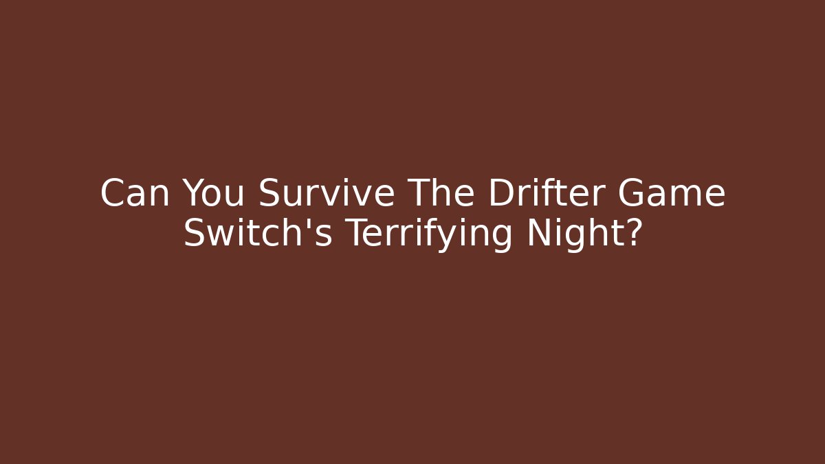 Can You Survive The Drifter Game Switch's Terrifying Night?