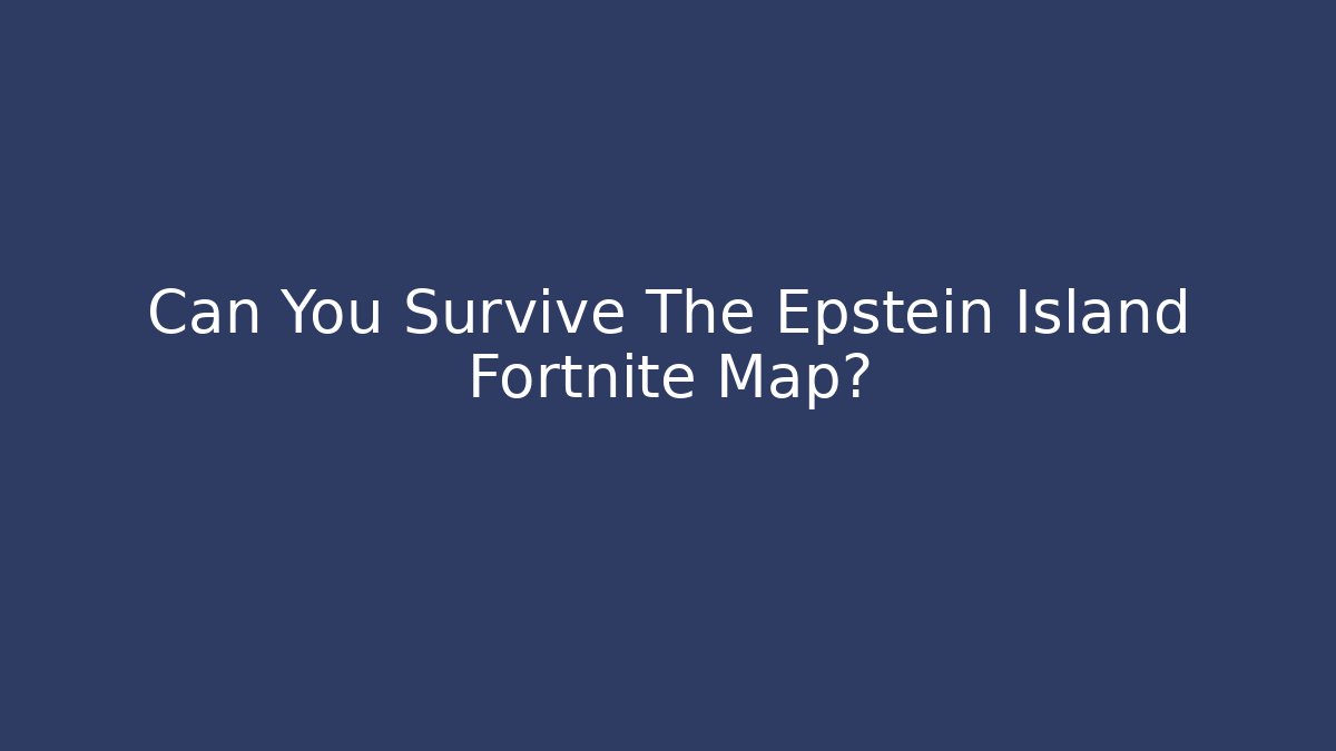Can You Survive The Epstein Island Fortnite Map?