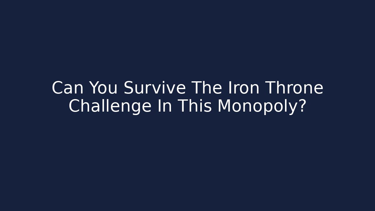Can You Survive The Iron Throne Challenge In This Monopoly?