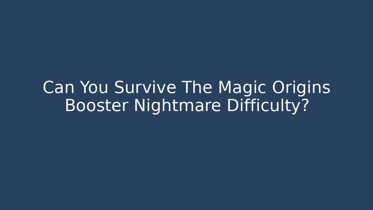 Can You Survive The Magic Origins Booster Nightmare Difficulty?