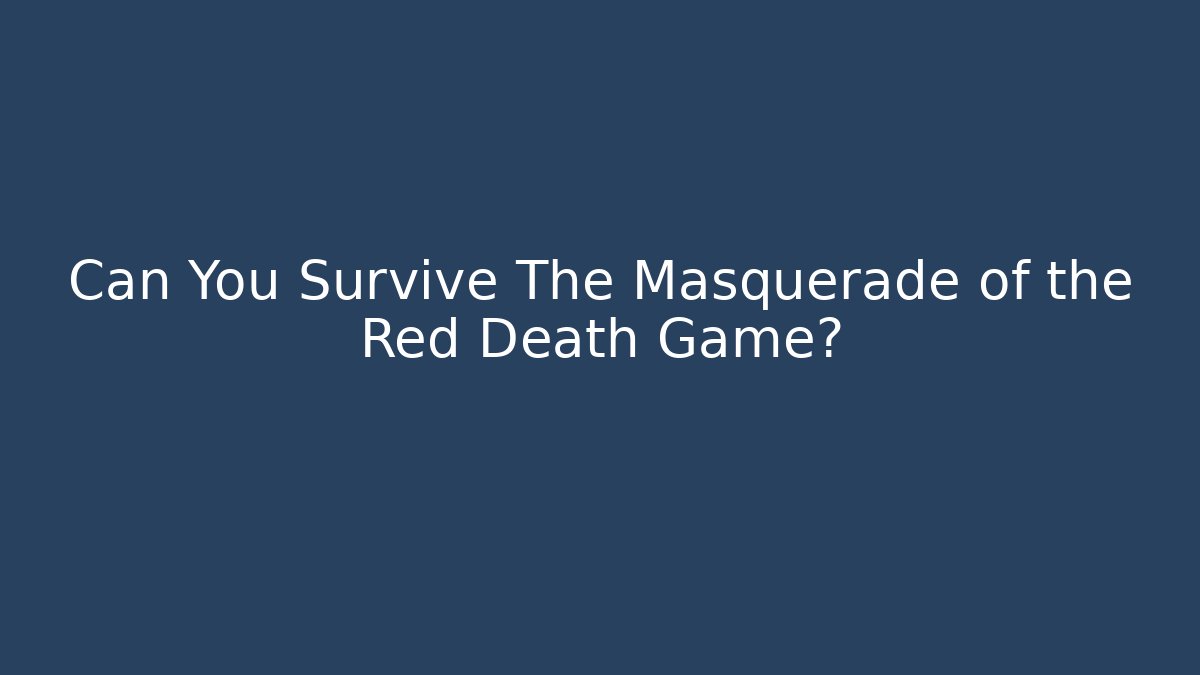 Can You Survive The Masquerade of the Red Death Game?
