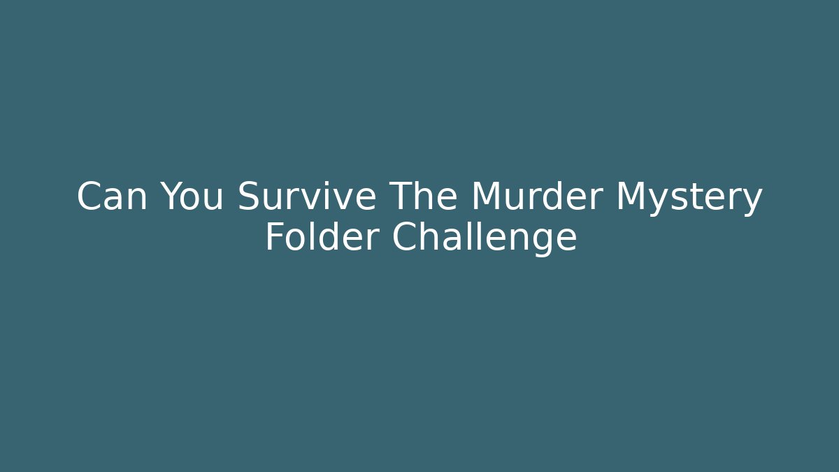 Can You Survive The Murder Mystery Folder Challenge