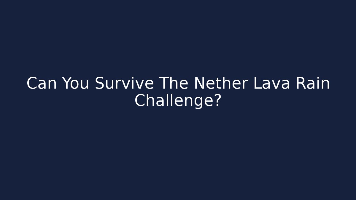Can You Survive The Nether Lava Rain Challenge?
