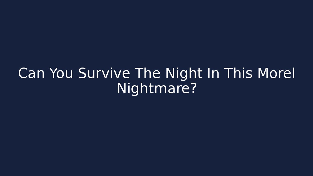 Can You Survive The Night In This Morel Nightmare?