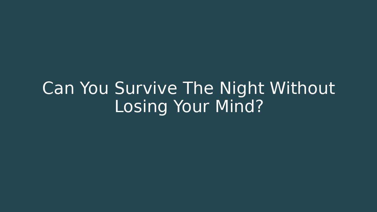 Can You Survive The Night Without Losing Your Mind? - The Family Holidays
