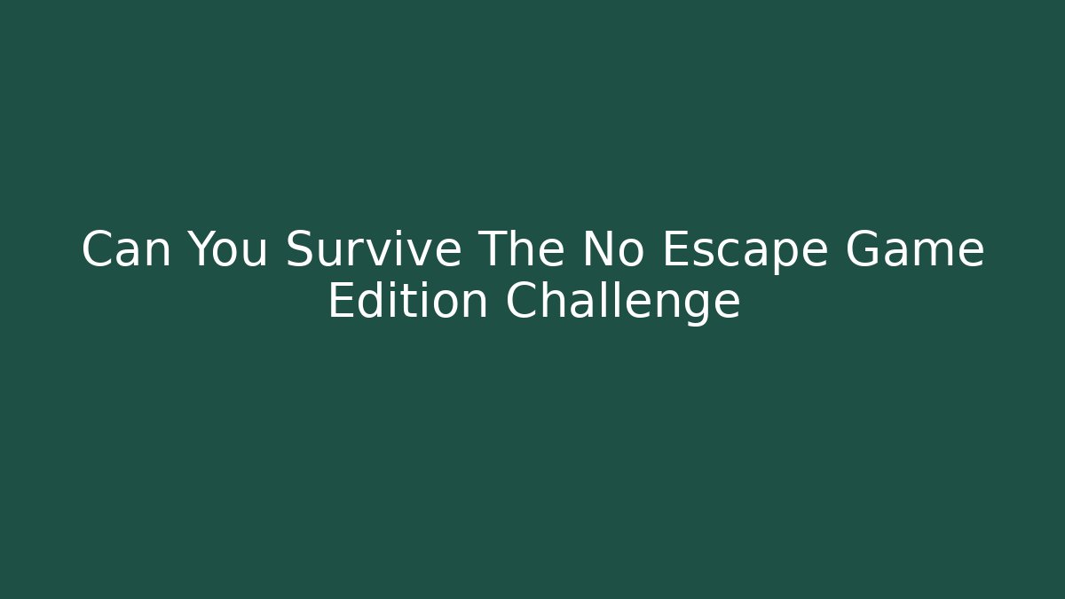 Can You Survive The No Escape Game Edition Challenge