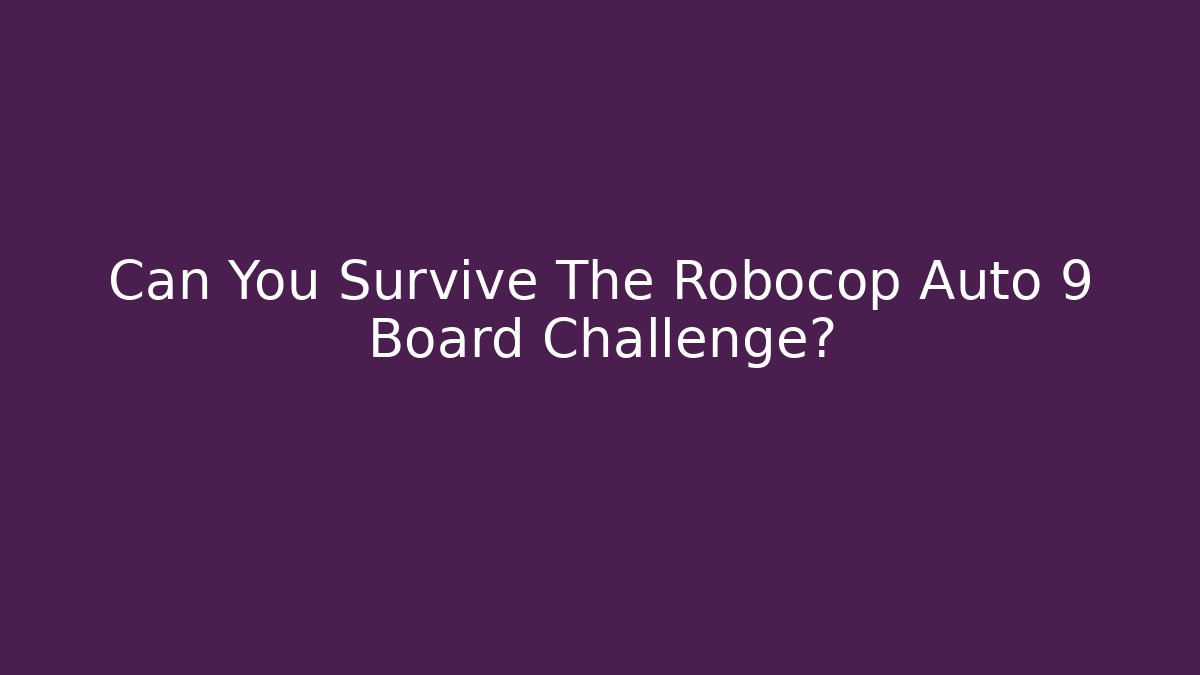 Can You Survive The Robocop Auto 9 Board Challenge?
