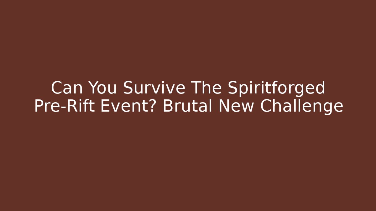 Can You Survive The Spiritforged Pre-Rift Event? Brutal New Challenge - The Family Holidays