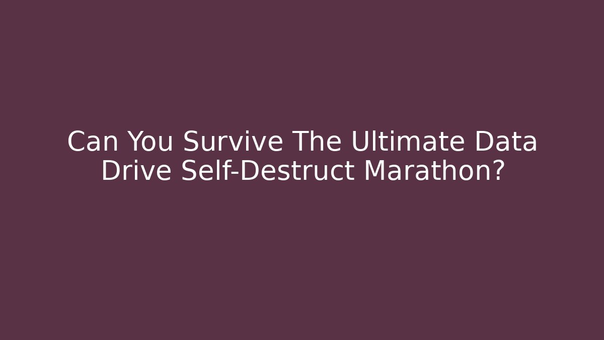 Can You Survive The Ultimate Data Drive Self-Destruct Marathon? - The Family Holidays