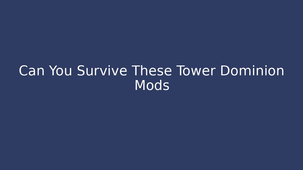 Can You Survive These Tower Dominion Mods