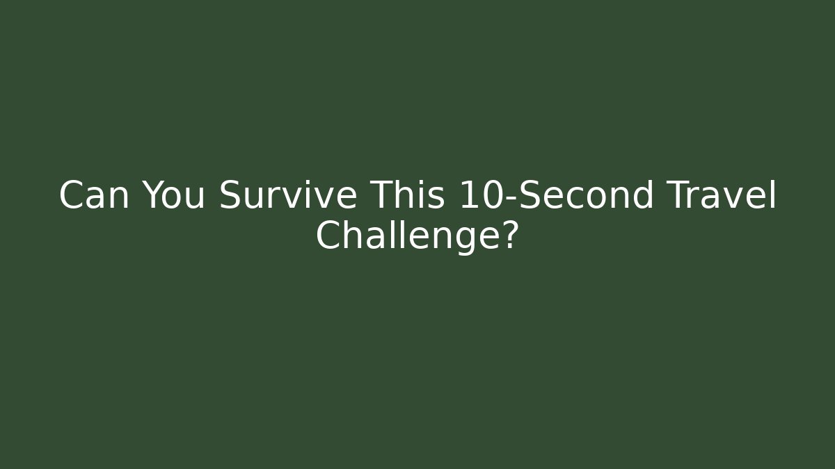 Can You Survive This 10-Second Travel Challenge? - The Family Holidays