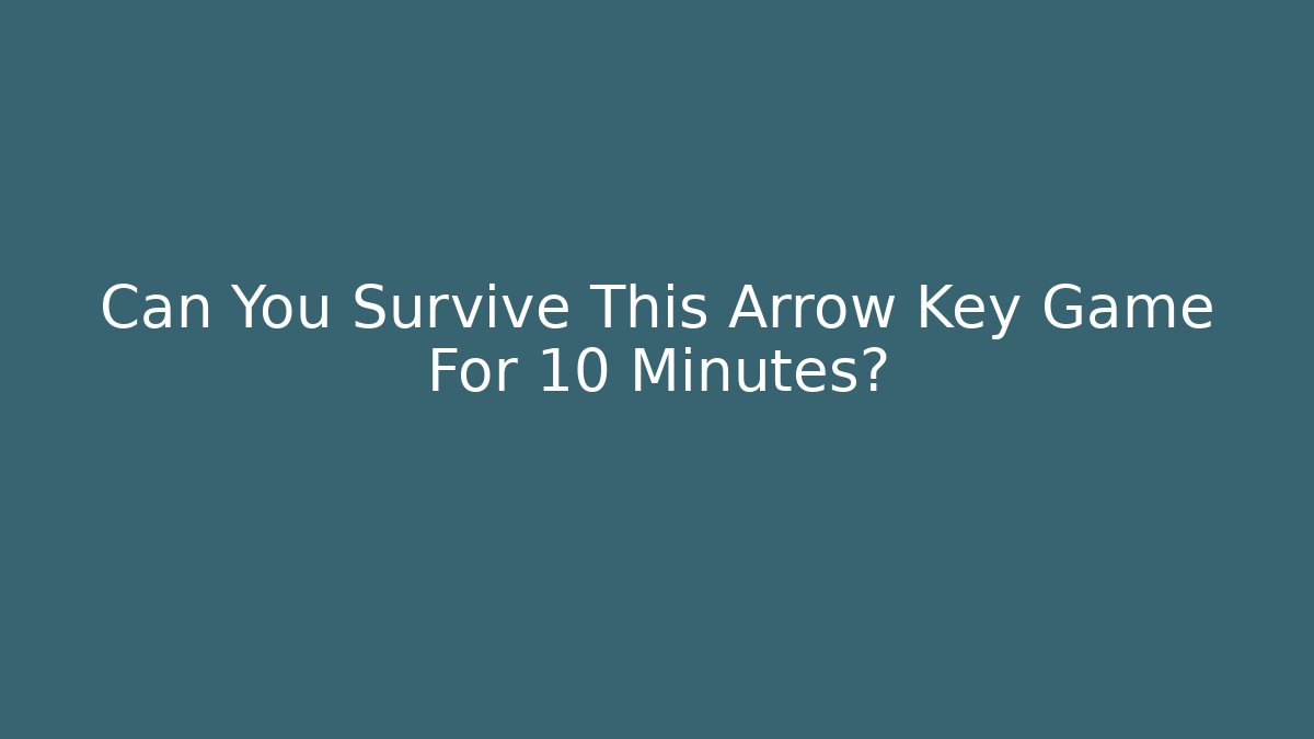 Can You Survive This Arrow Key Game For 10 Minutes?