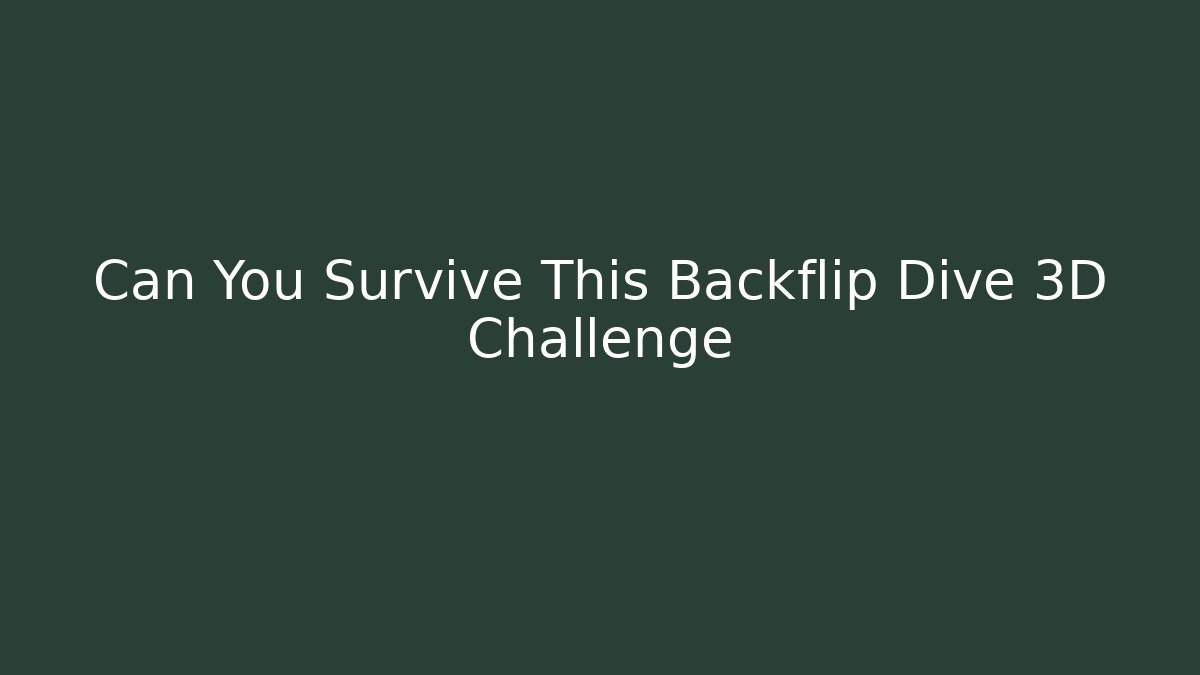 Can You Survive This Backflip Dive 3D Challenge