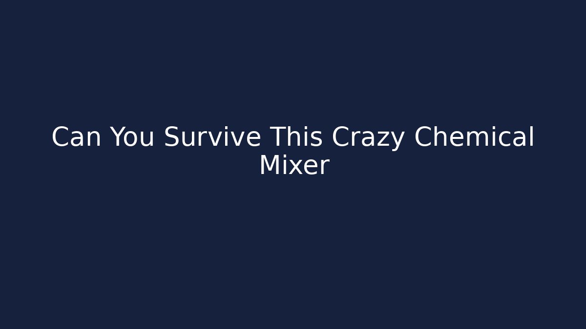 Can You Survive This Crazy Chemical Mixer
