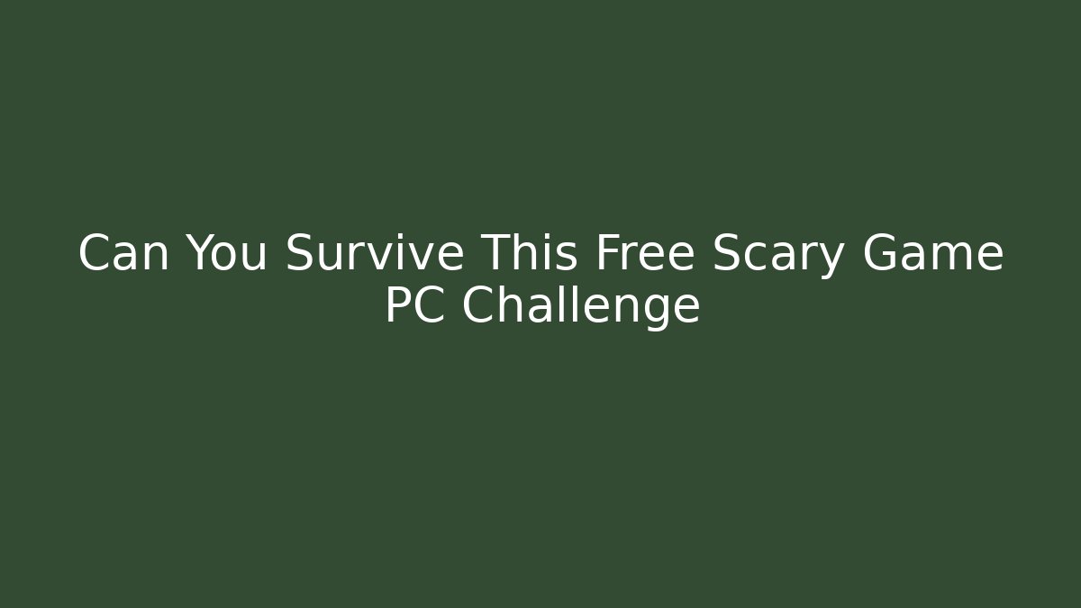 Can You Survive This Free Scary Game PC Challenge