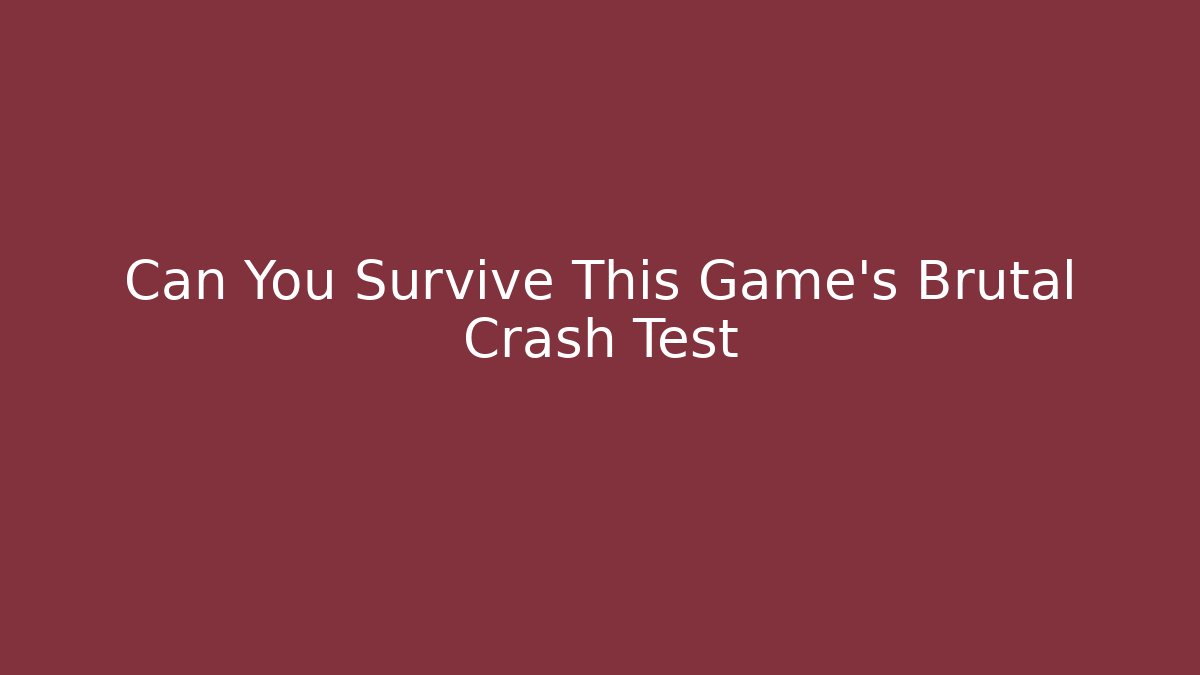 Can You Survive This Game's Brutal Crash Test