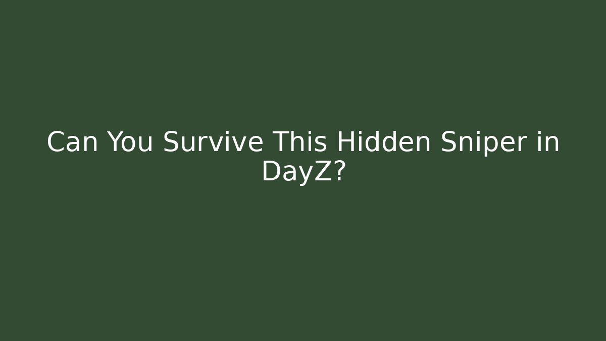Can You Survive This Hidden Sniper in DayZ?