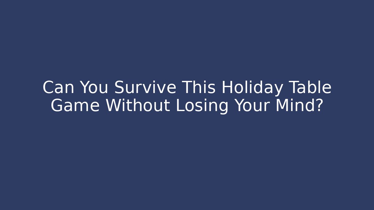 Can You Survive This Holiday Table Game Without Losing Your Mind?