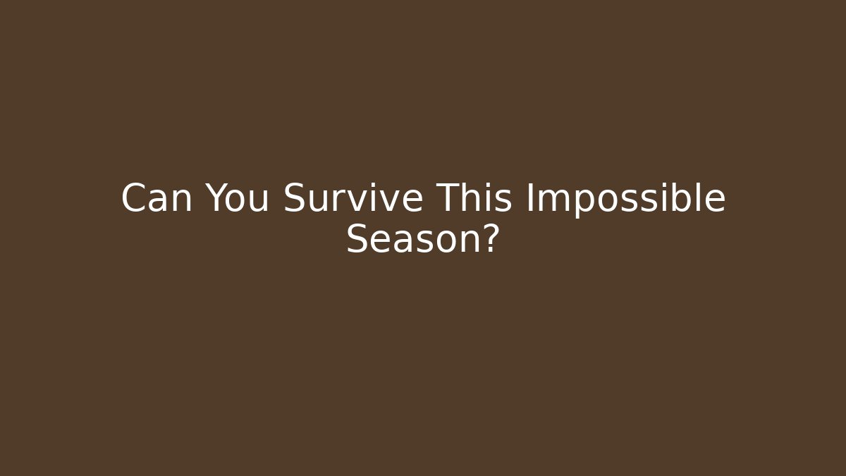 Can You Survive This Impossible Season?