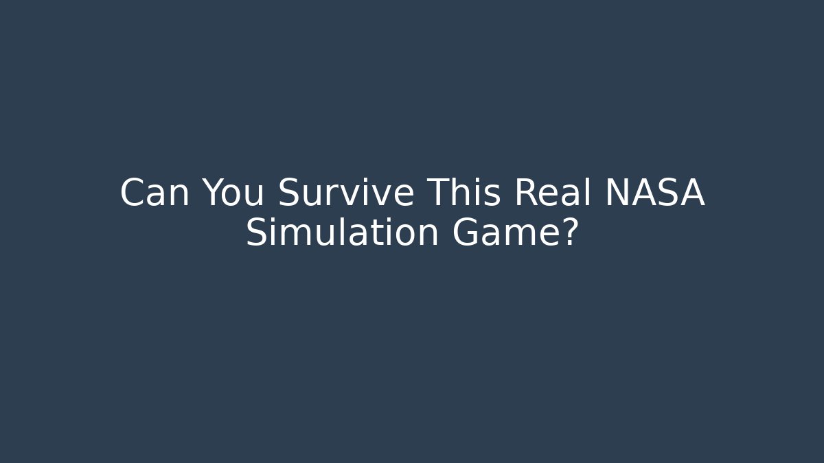 Can You Survive This Real NASA Simulation Game? - The Family Holidays