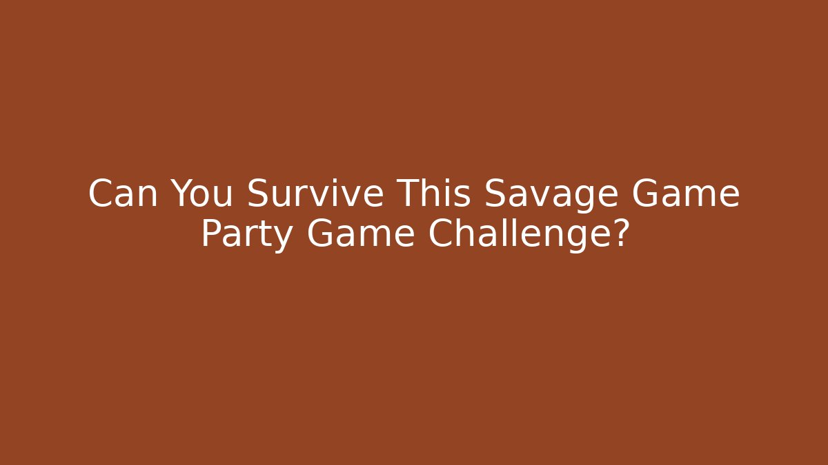 Can You Survive This Savage Game Party Game Challenge?