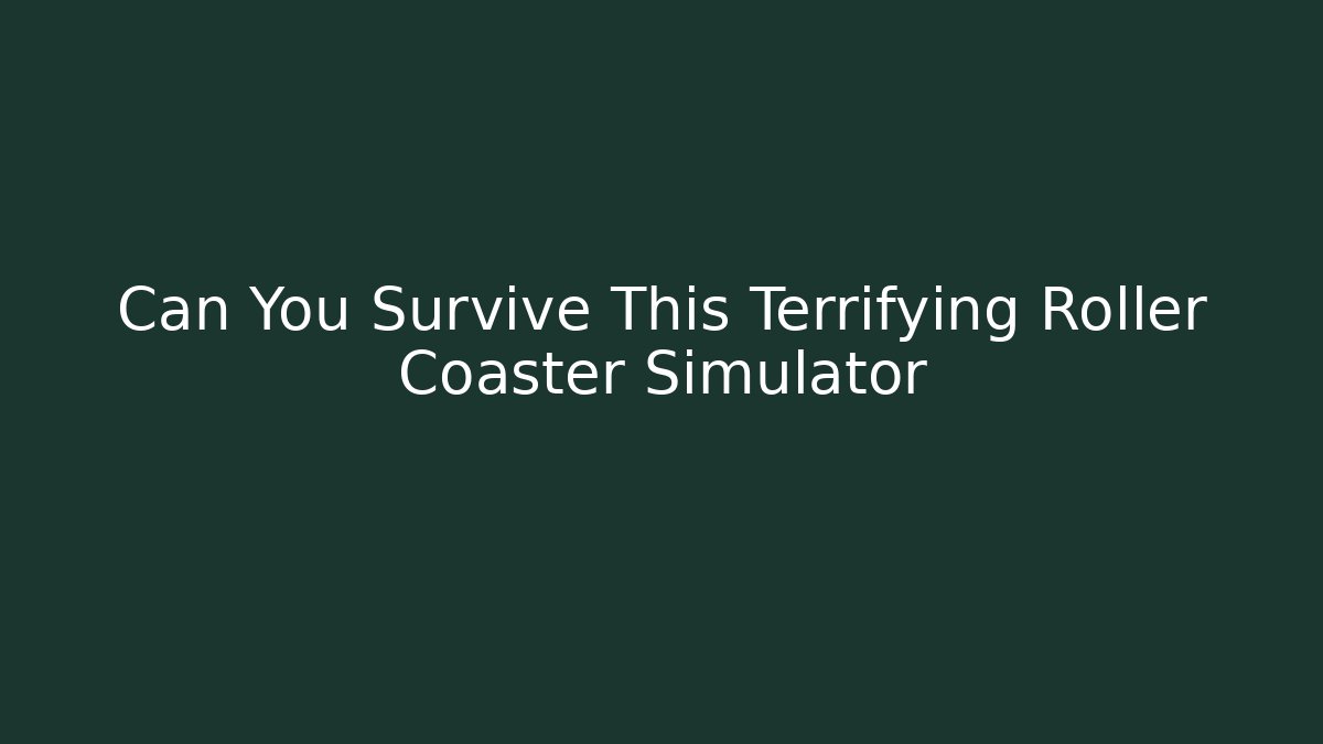 Can You Survive This Terrifying Roller Coaster Simulator
