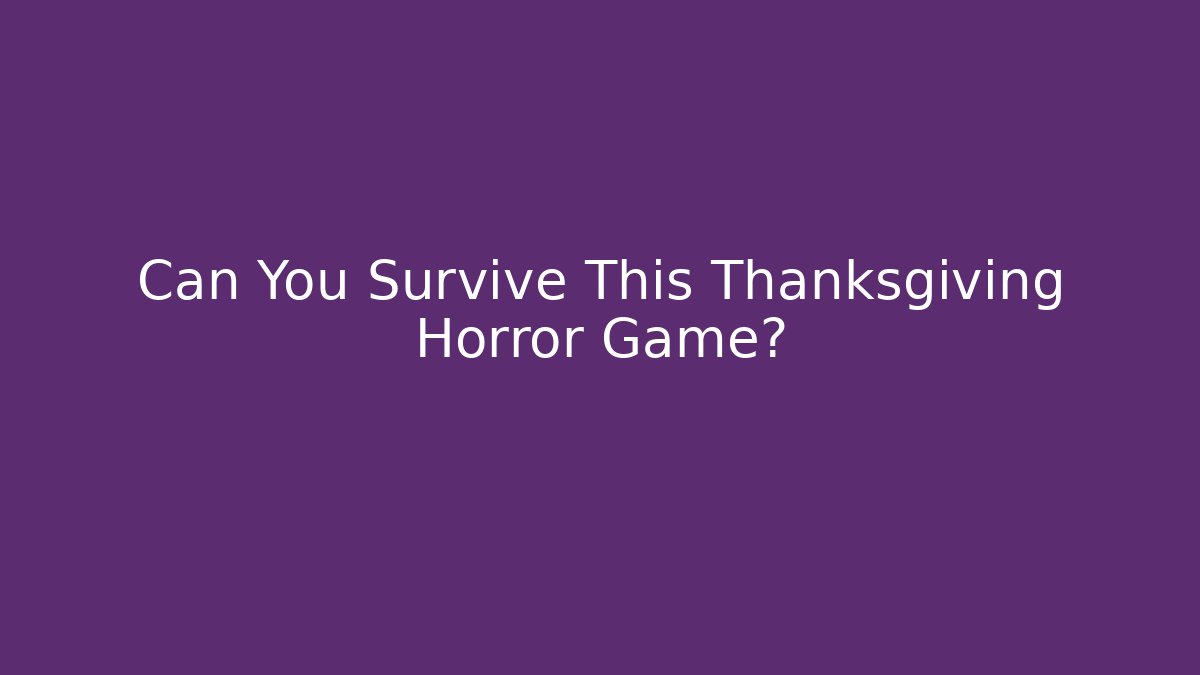 Can You Survive This Thanksgiving Horror Game?