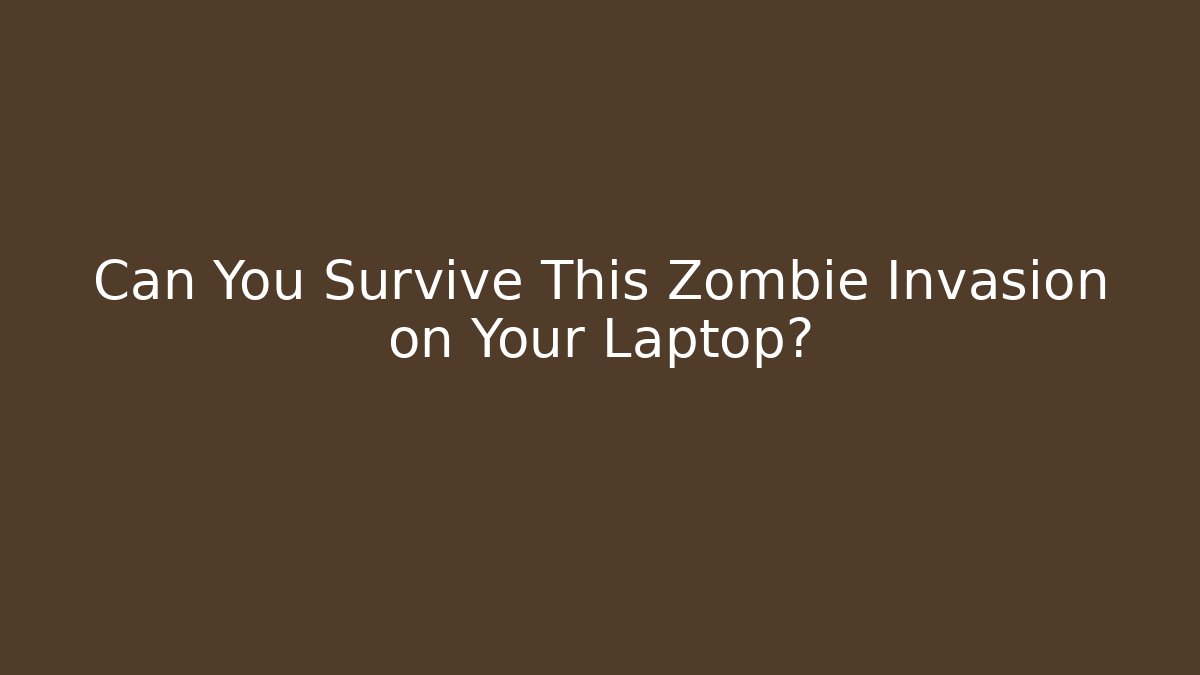 Can You Survive This Zombie Invasion on Your Laptop?