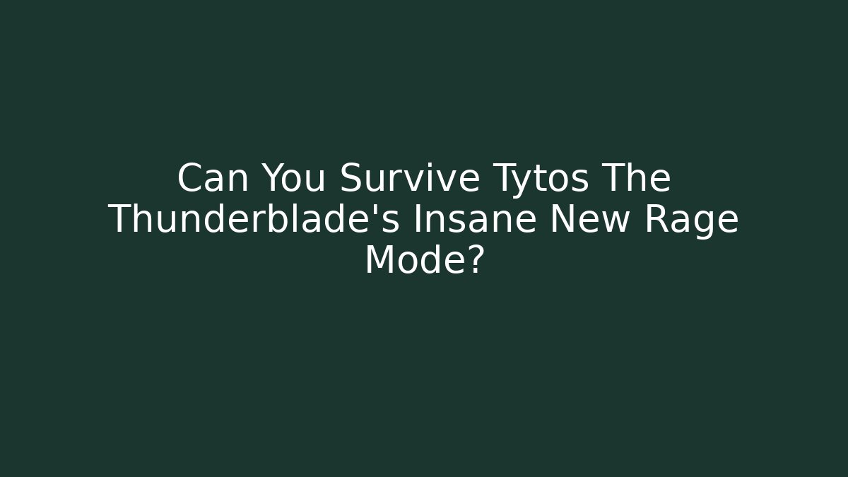 Can You Survive Tytos The Thunderblade’s Insane New Rage Mode?