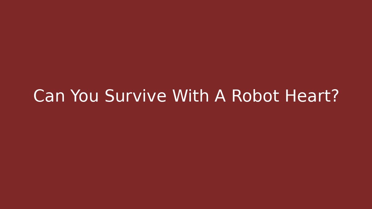 Can You Survive With A Robot Heart?