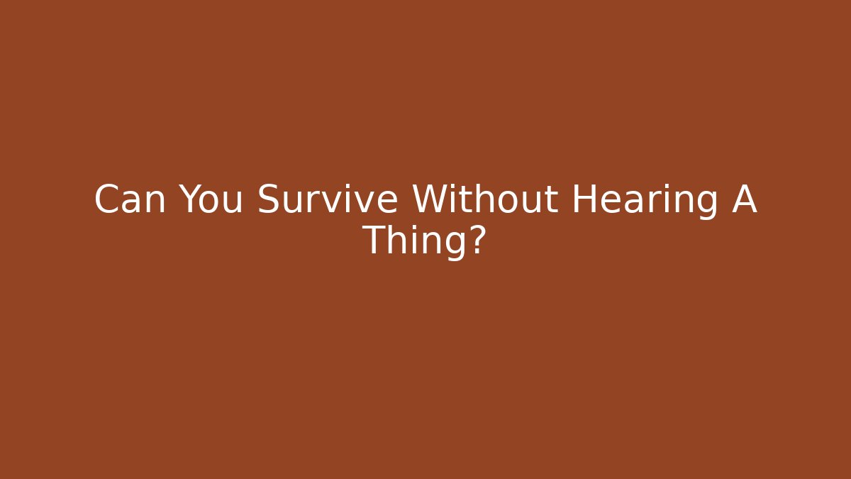Can You Survive Without Hearing A Thing? - The Family Holidays